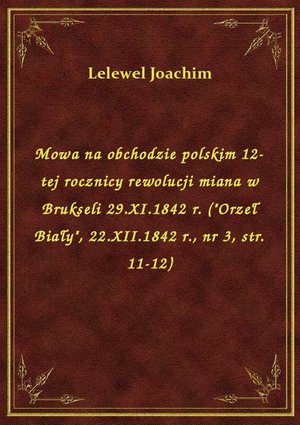 Mowa na obchodzie polskim 12-tej rocznicy rewolucji miana w Brukseli 29.XI.1842 r. ("Orzeł Biały", 22.XII.1842 r., nr 3, str. 11-12) – ebook