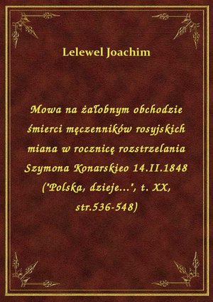Mowa na żałobnym obchodzie śmierci męczenników rosyjskich miana w rocznicę rozstrzelania Szymona Konarskieo 14.II.1848 ("Polska, dzieje...", t. XX, str.536-548) – ebook