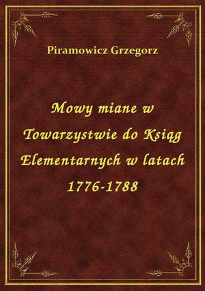 Mowy miane w Towarzystwie do Ksiąg Elementarnych w latach 1776-1788 – ebook