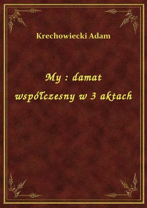 My : damat współczesny w 3 aktach – ebook