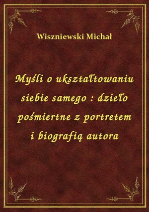 Myśli o ukształtowaniu siebie samego : dzieło pośmiertne z portretem i biografią autora – ebook