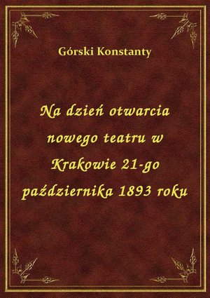 Na dzień otwarcia nowego teatru w Krakowie 21-go października 1893 roku – ebook
