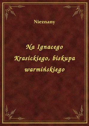 Na Ignacego Krasickiego, biskupa warmińskiego – ebook