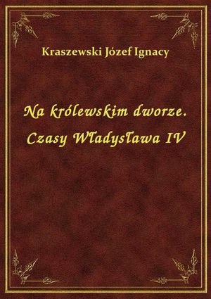 Na królewskim dworze. Czasy Władysława IV – ebook