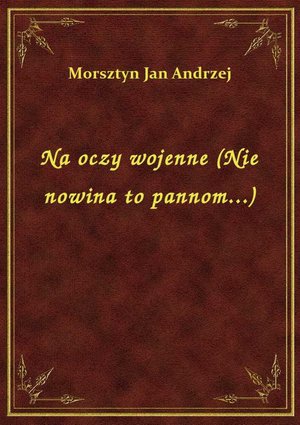 Na oczy wojenne (Nie nowina to pannom...) – ebook