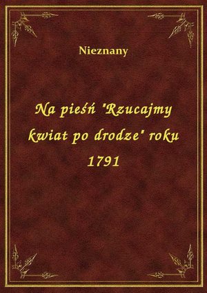 Na pieśń "Rzucajmy kwiat po drodze" roku 1791 – ebook