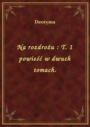 Na rozdrożu : T. 1 powieść w dwuch tomach. – ebook