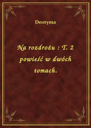 Na rozdrożu : T. 2 powieść w dwóch tomach. – ebook
