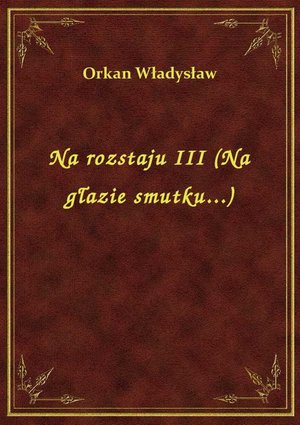 Na rozstaju III (Na głazie smutku...) – ebook