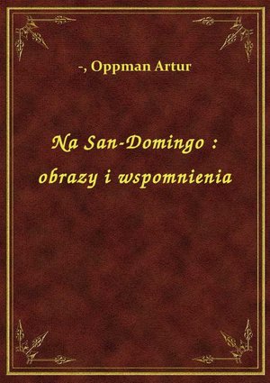Na San-Domingo : obrazy i wspomnienia – ebook