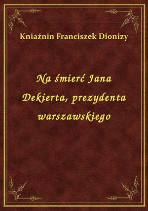 Na śmierć Jana Dekierta, prezydenta warszawskiego – ebook