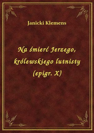 Na śmierć Jerzego, królewskiego lutnisty (epigr. X) – ebook