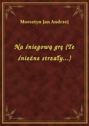 Na śniegową grę (Te śnieżne strzały...) – ebook