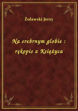 Na srebrnym globie : rękopis z Księżyca – ebook