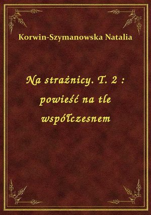 Na strażnicy. T. 2 : powieść na tle współczesnem – ebook
