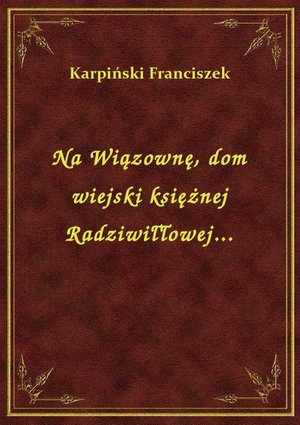 Na Wiązownę, dom wiejski księżnej Radziwiłłowej... – ebook
