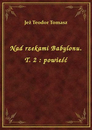 Nad rzekami Babylonu. T. 2 : powieść – ebook