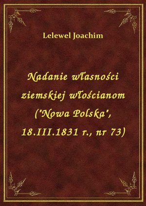 Nadanie własności ziemskiej włościanom ("Nowa Polska", 18.III.1831 r., nr 73) – ebook
