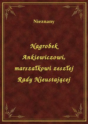 Nagrobek Ankiewiczowi, marszałkowi zeszłej Rady Nieustającej – ebook