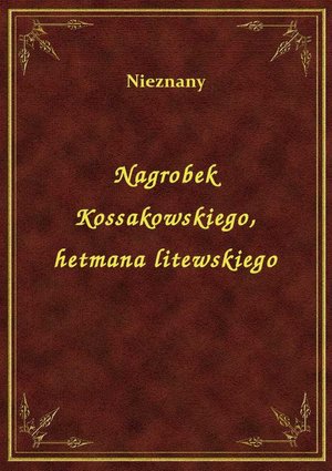 Nagrobek Kossakowskiego, hetmana litewskiego – ebook