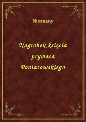 Nagrobek księcia prymasa Poniatowskiego – ebook