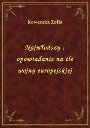 Najmłodszy : opowiadanie na tle wojny europejskiej – ebook