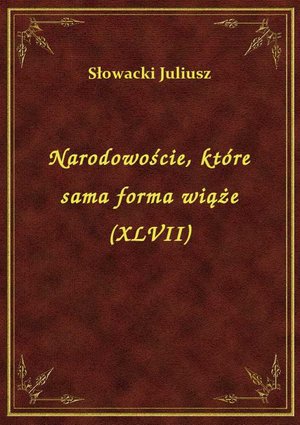 Narodowoście, które sama forma wiąże (XLVII) – ebook