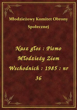 Nasz głos : Pismo Młodzieży Ziem Wschodnich : 1985 : nr 36 – ebook