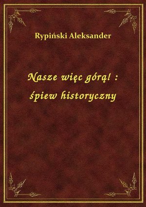 Nasze więc górą! : śpiew historyczny – ebook