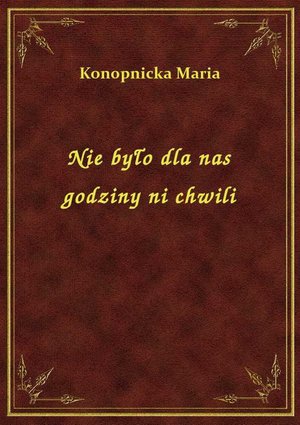 Nie było dla nas godziny ni chwili – ebook