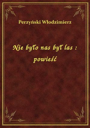 Nie było nas był las : powieść – ebook