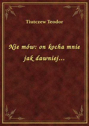 Nie mów: on kocha mnie jak dawniej... – ebook
