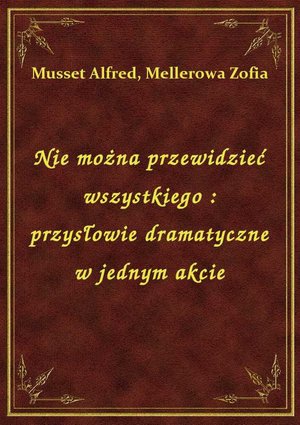 Nie można przewidzieć wszystkiego : przysłowie dramatyczne w jednym akcie – ebook