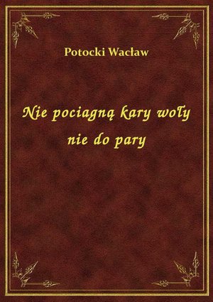 Nie pociagną kary woły nie do pary – ebook
