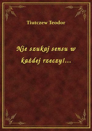 Nie szukaj sensu w każdej rzeczy!... – ebook
