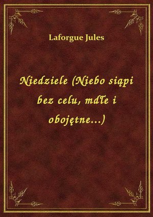 Niedziele (Niebo siąpi bez celu, mdłe i obojętne...) – ebook