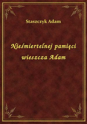 Nieśmiertelnej pamięci wieszcza Adam – ebook