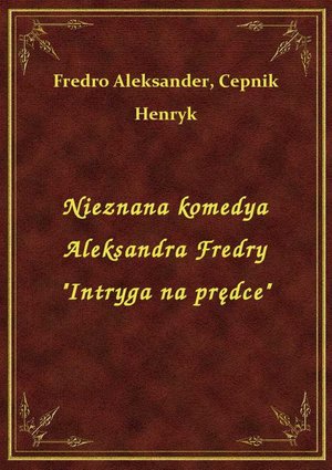Nieznana komedya Aleksandra Fredry "Intryga na prędce" – ebook