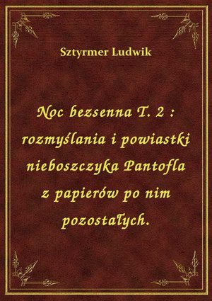 Noc bezsenna T. 2 : rozmyślania i powiastki nieboszczyka Pantofla z papierów po nim pozostałych. – ebook