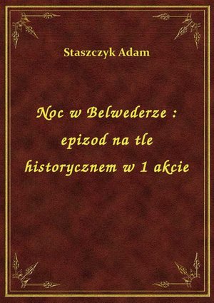 Noc w Belwederze : epizod na tle historycznem w 1 akcie – ebook