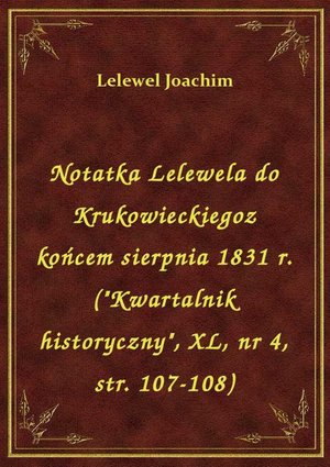 Notatka Lelewela do Krukowieckiegoz końcem sierpnia 1831 r. ("Kwartalnik historyczny", XL, nr 4, str. 107-108) – ebook