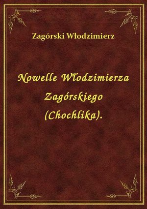 Nowelle Włodzimierza Zagórskiego (Chochlika). – ebook