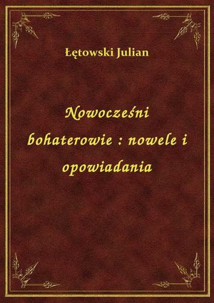 Nowocześni bohaterowie : nowele i opowiadania – ebook