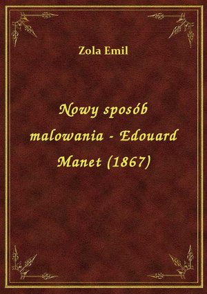 Nowy sposób malowania - Edouard Manet (1867) – ebook