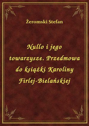 Nullo i jego towarzysze. Przedmowa do książki Karoliny Firlej-Bielańskiej – ebook