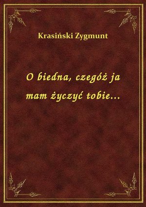 O biedna, czegóż ja mam życzyć tobie... – ebook