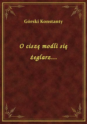 O ciszę modli się żeglarz... – ebook