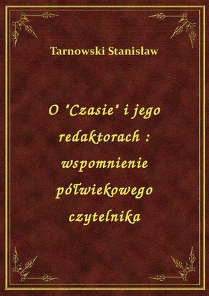 O "Czasie" i jego redaktorach : wspomnienie półwiekowego czytelnika – ebook