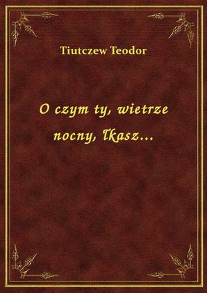 O czym ty, wietrze nocny, łkasz... – ebook