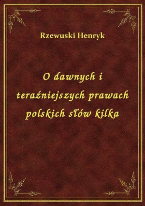 O dawnych i teraźniejszych prawach polskich słów kilka – ebook